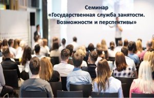 Подробнее о статье Семинар «Государственная служба занятости. Возможности и перспективы»