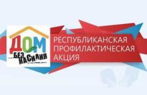 Подробнее о статье Республиканская профилактическая акция «Дом без насилия!»